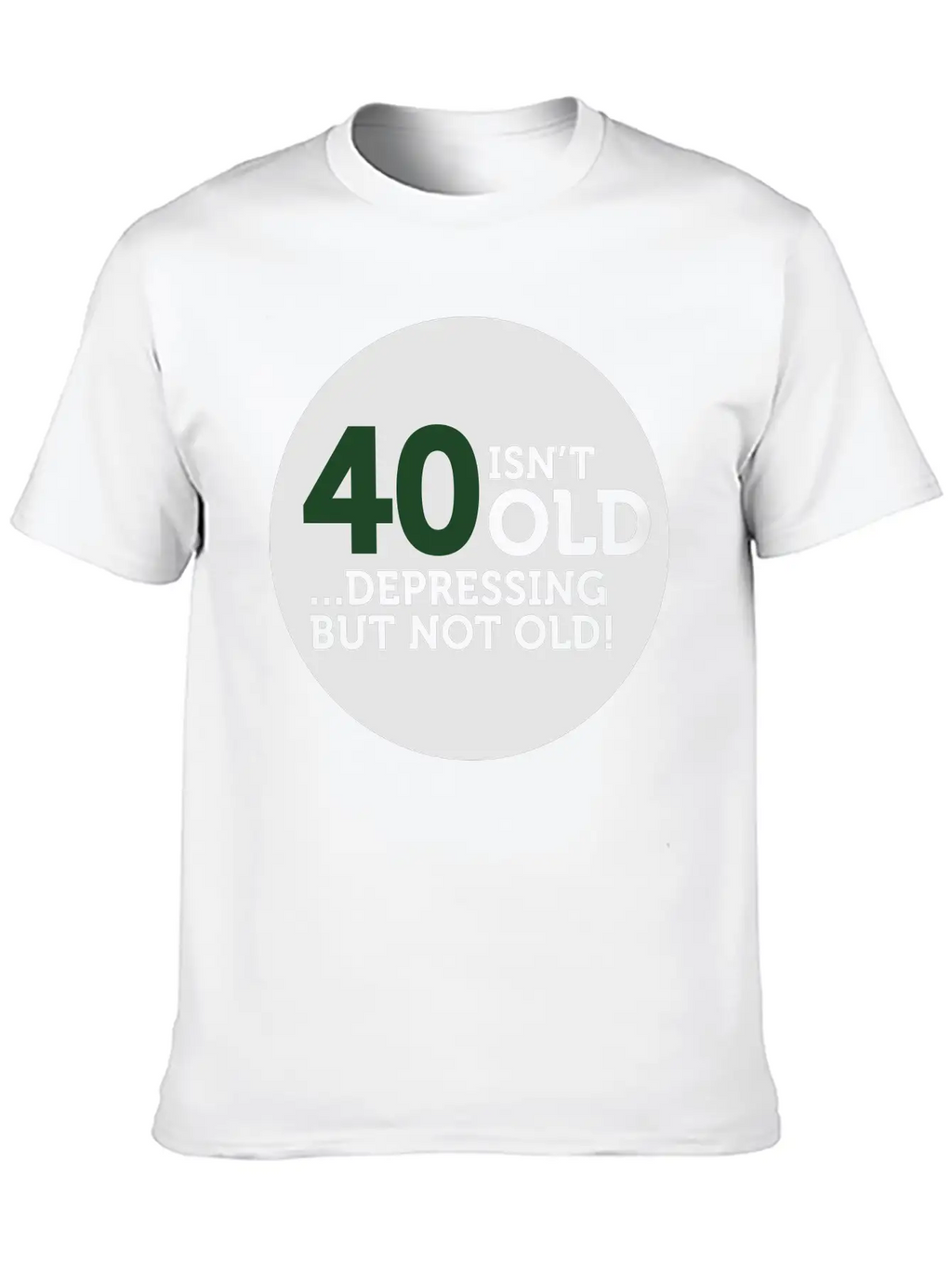 40 Is Not Old. Depressing, But Not Old! Modern Fit Casual T-Shirt – Clean And Versatile Design