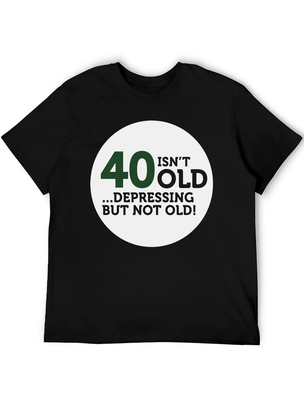 40 Is Not Old. Depressing, But Not Old! Modern Fit Casual T-Shirt – Clean And Versatile Design