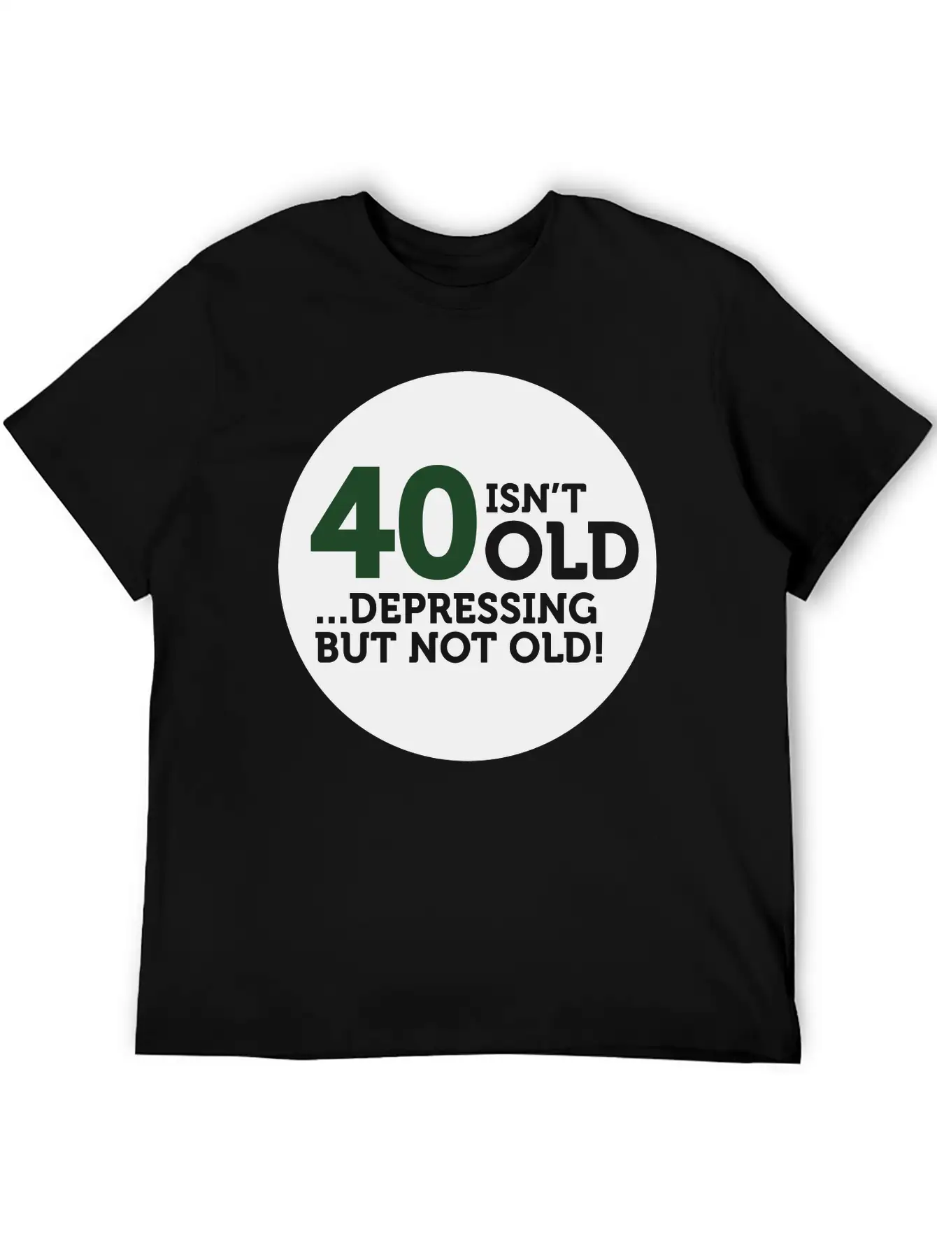 40 Is Not Old. Depressing, But Not Old! Modern Fit Casual T-Shirt – Clean And Versatile Design