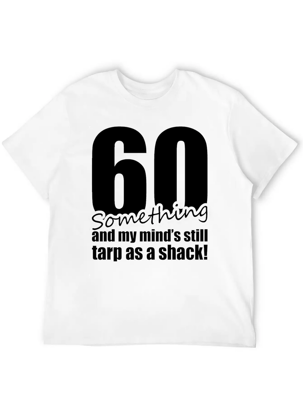 60 Something And My Mind's Still Trap As A Shack Relaxed Everyday Tee – Lightweight And Durable Cotton
