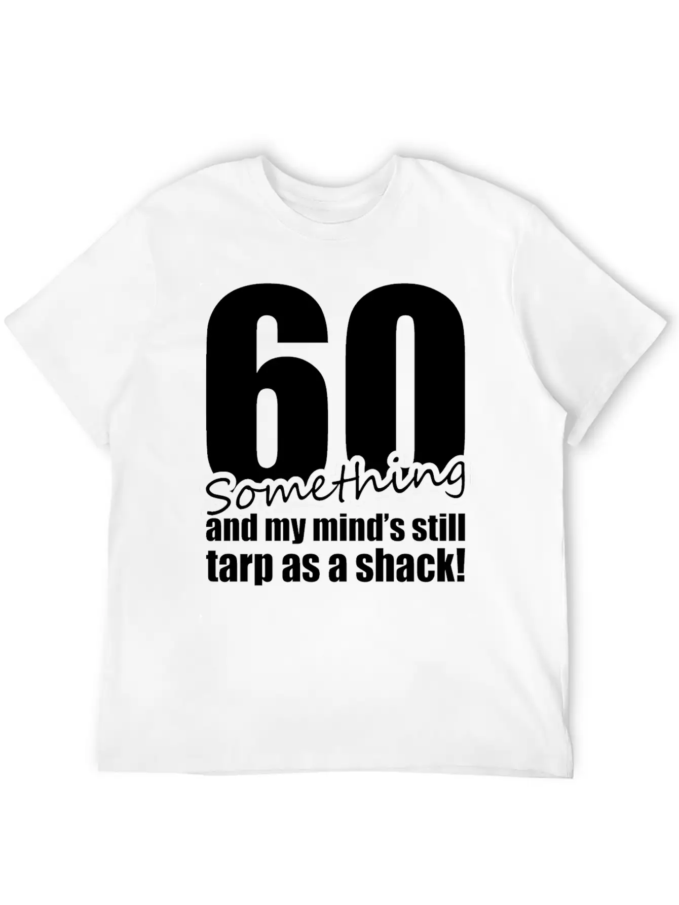 60 Something And My Mind's Still Trap As A Shack Relaxed Everyday Tee – Lightweight And Durable Cotton