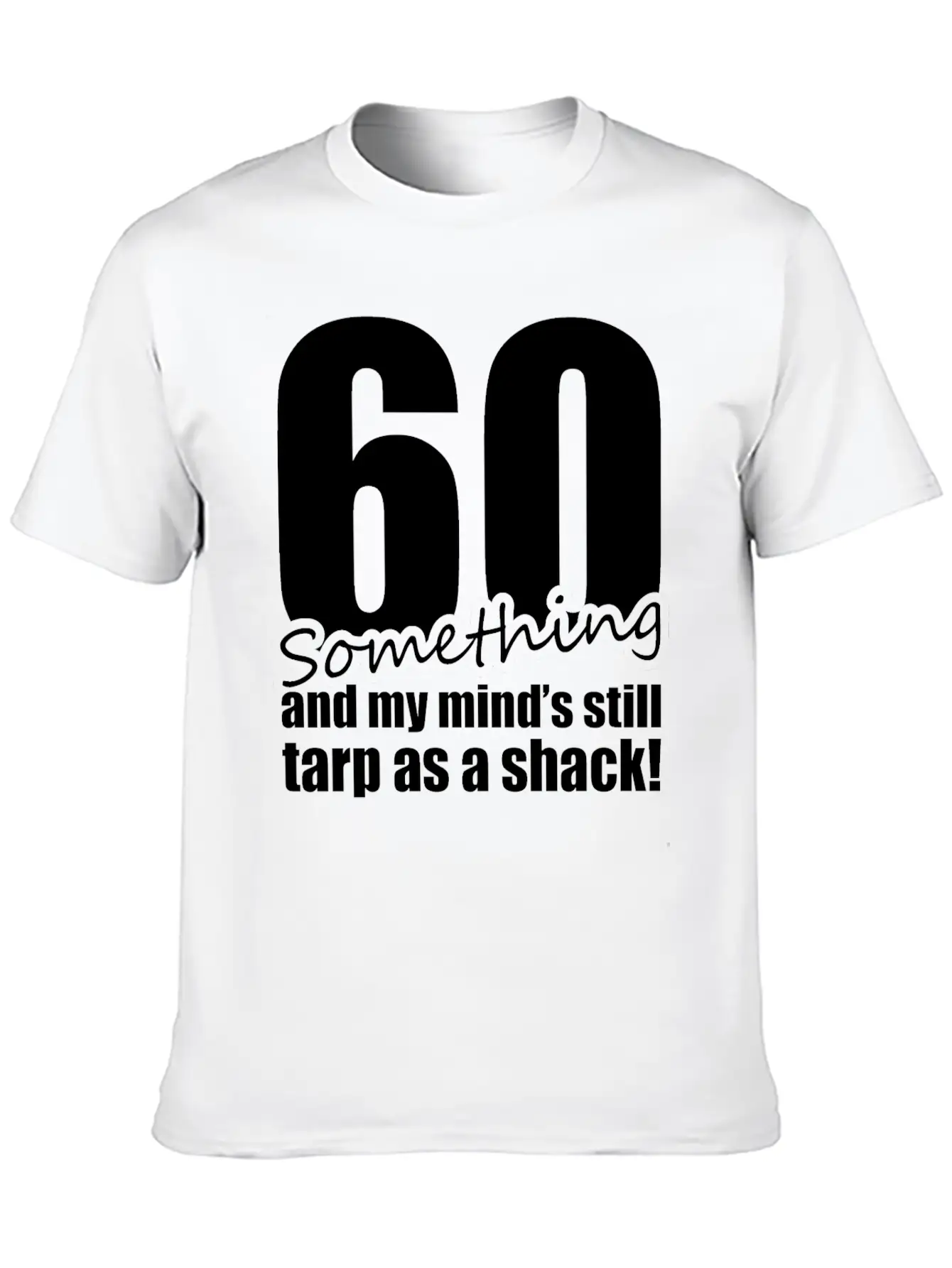 60 Something And My Mind's Still Trap As A Shack Relaxed Everyday Tee – Lightweight And Durable Cotton