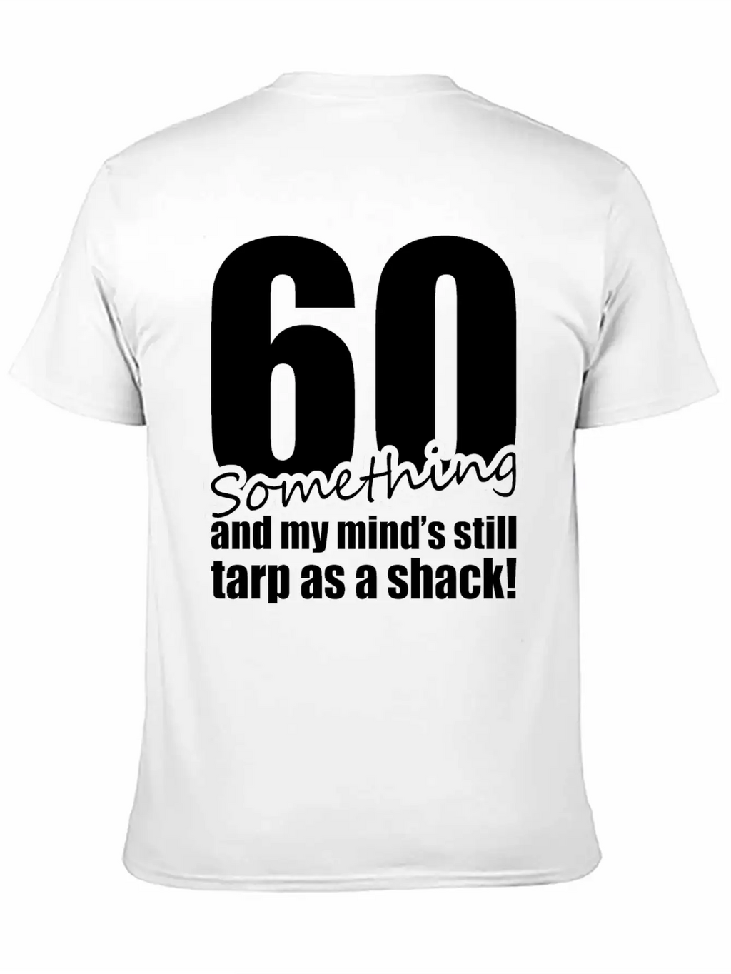 60 Something And My Mind's Still Trap As A Shack Relaxed Everyday Tee – Lightweight And Durable Cotton