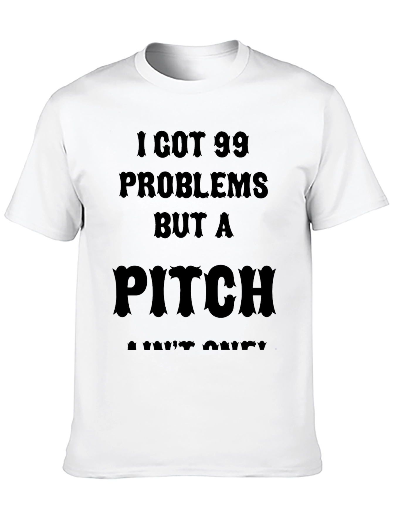99 Problems But a Pitch Aint One T-Shirt