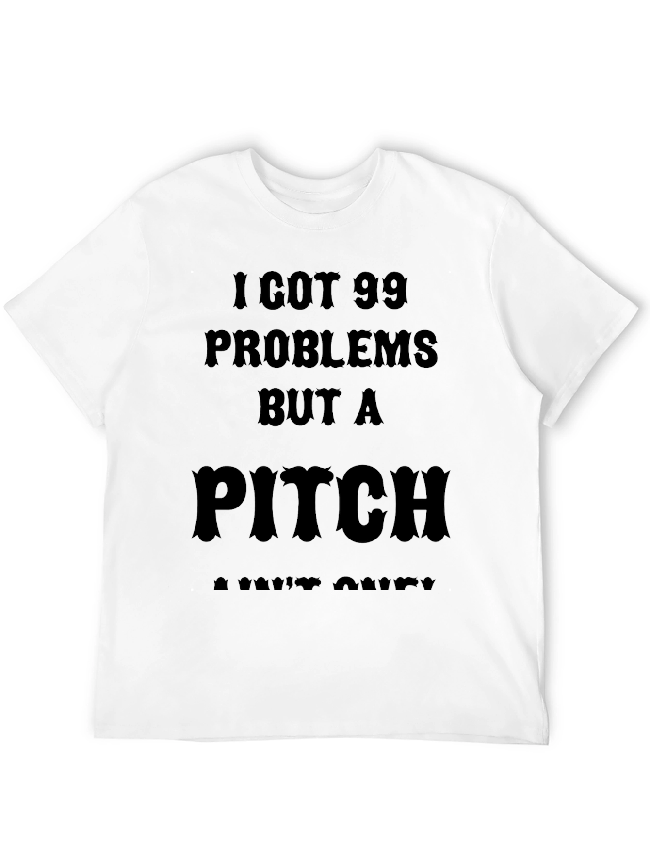 99 Problems But a Pitch Aint One T-Shirt