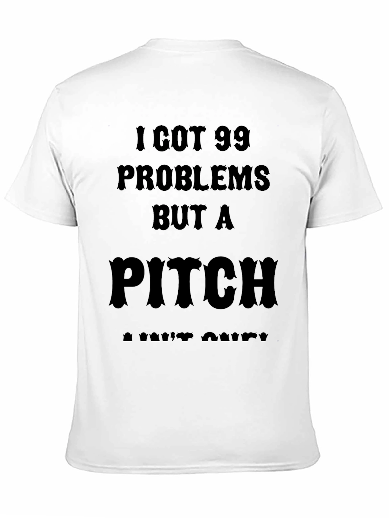 99 Problems But a Pitch Aint One T-Shirt