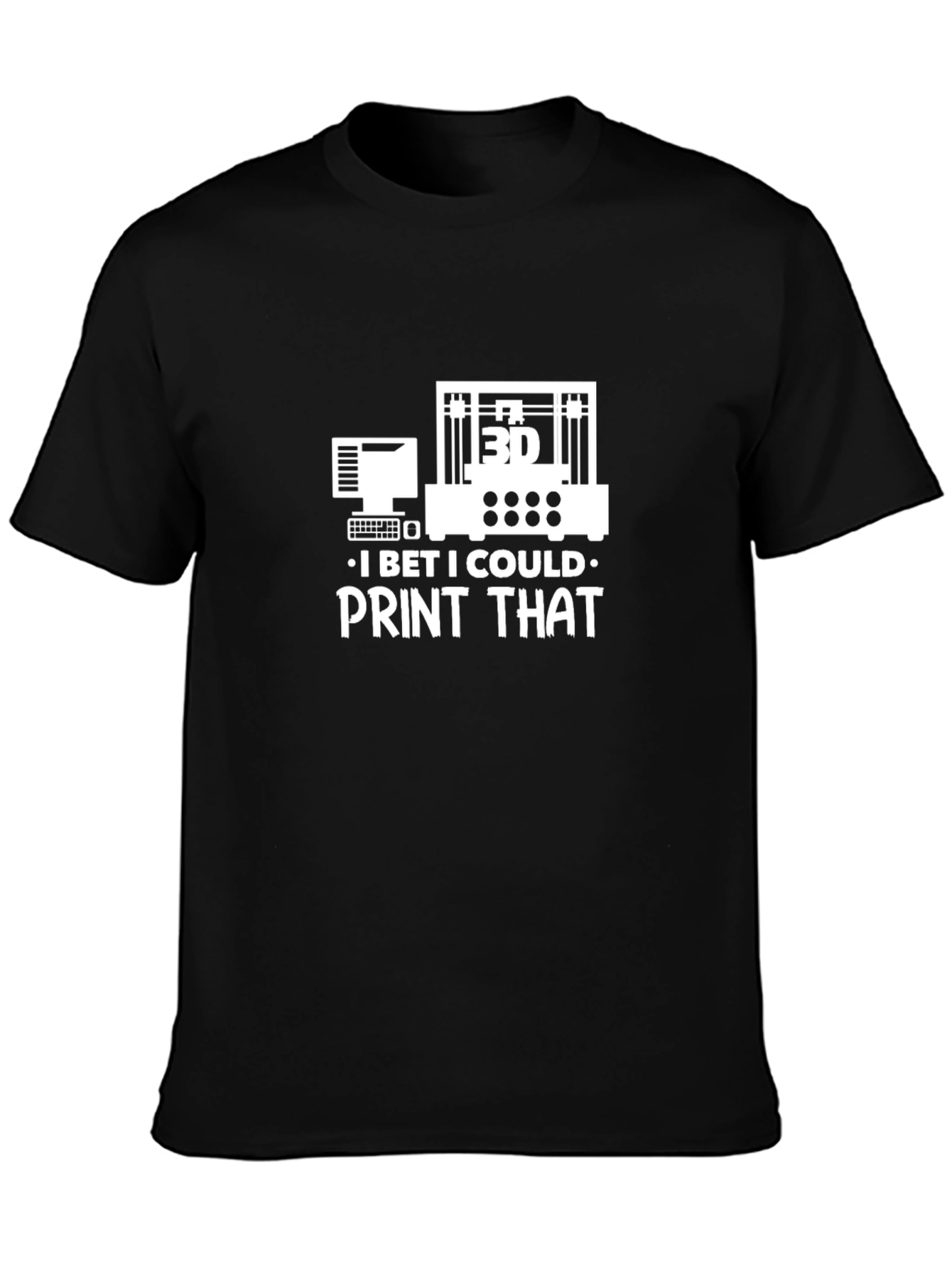 3D Print T-Shirt - I Bet I Could Print That