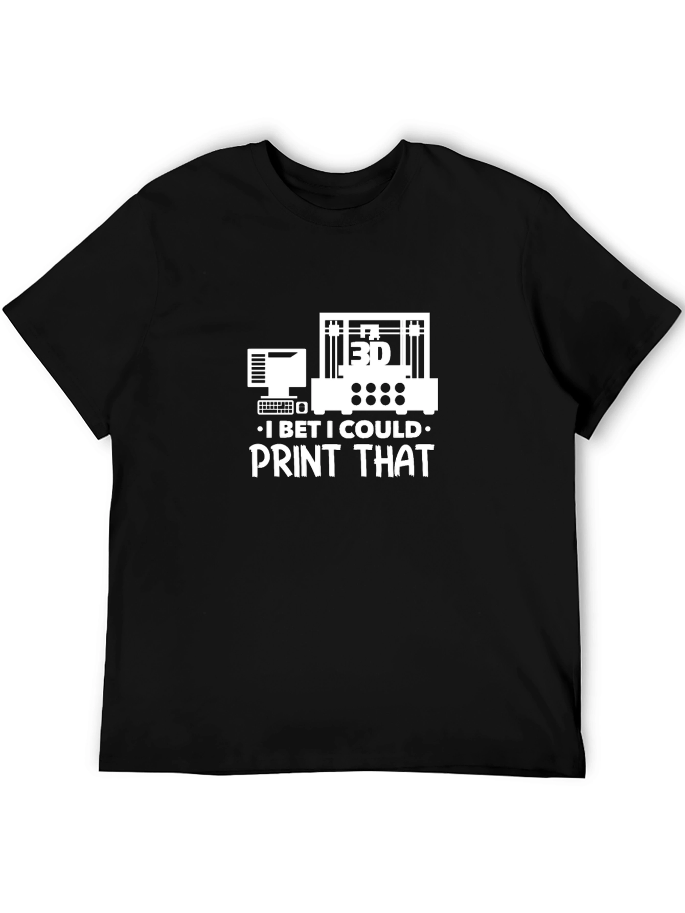 3D Print T-Shirt - I Bet I Could Print That